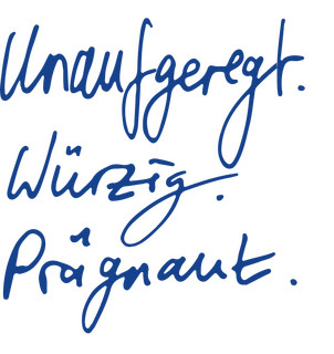 Handschrift: Unaufgeregt. Würzig. Prägnant.