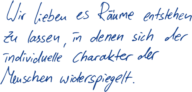 Handschrift: Wir lieben es Räume entstehen zu lassen, in denen sich der individuelle Charakter der Menschen widerspeigelt.